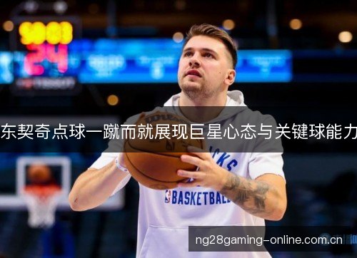东契奇点球一蹴而就展现巨星心态与关键球能力